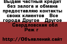 Выдам частный кредит без залога и обмана предоставляю контакты своих клиентов - Все города Другое » Другое   . Свердловская обл.,Реж г.